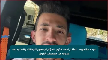 عودة مفاجئة.. اعتذار أحمد فتوح المؤثر لجمهور الزمالك والإدارة بعد هروبه من معسكر الفريق